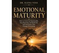 Emotional Maturity: How to Grow Up Emotionally, Stop Reacting, and Build the Self-Awareness That Changes Everything