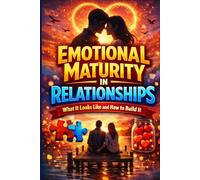 Emotional Maturity in Relationships: What It Looks Like and How to Build It: A Practical Guide to Self-Regulation, Healthy Communication, and Lasting ... in Modern Relationships (Modern Dating Reset)