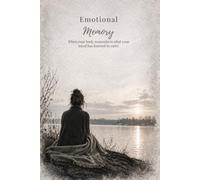 Emotional Memory: When your body remembers what your mind has learned to live with