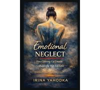 Emotional Neglect: How Growing Up Unseen Shapes the Way You Love (The Hidden Shame Series: Healing Emotional Trauma and the Fear of Not Being Enough)