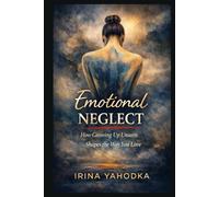 Emotional Neglect: How Growing Up Unseen Shapes the Way You Love (The Hidden Shame Series: Healing Emotional Trauma and the Fear of Not Being Enough)