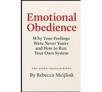 Emotional Obedience: Why Your Feelings Were Never Yours and How to Run Your Own System