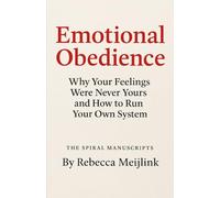 Emotional Obedience: Why Your Feelings Were Never Yours and How to Run Your Own System
