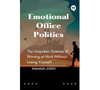 Emotional Office Politics, The Unspoken Science of Winning at Work Without Losing Yourself