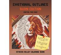 Emotional Outlines - Burn: An Adult Coloring Book for Anger Management: 40 Stress Relief Designs in 3 Phases (Outburst, Transition, and Calm) to Handle Daily Stress.