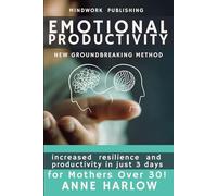 Emotional Productivity: New ground breaking method: Increased Resilience and Productivity in Just 3 Days for Mothers Over 30