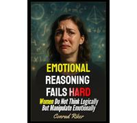 Emotional Reasoning Fails Hard: Women Do Not Think Logically But Manipulate Emotionally