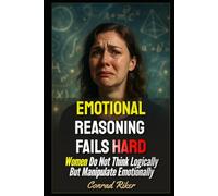 Emotional Reasoning Fails Hard: Women Do Not Think Logically But Manipulate Emotionally (redpilled revolutionary civil rights for men (satire))