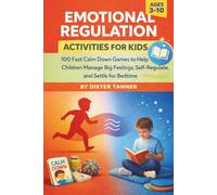 Emotional Regulation Activities for Kids: 100 Fast Calm Down Games to Help Children Manage Big Feelings, Self-Regulate, and Settle for Bedtime (The Calm & Connection Parenting Series)