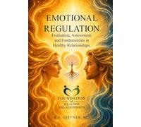 Emotional Regulation: Evaluation, Assessment, and Fundamentals in Healthy Relationships (Foundation of Healthy Relationships)