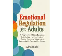 Emotional Regulation for Adults: A Progressive 8-Week System to Retrain Your Nervous System, Control Emotional Triggers, and Respond with Calm and Confidence (The Regulation Blueprint Series)