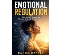 Emotional Regulation for Adults: Practical Daily Skills to Calm Anxiety, Rewire Your Nervous System, and Reclaim Your Life