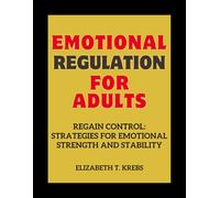 Emotional regulation for adults: Regain Control: Strategies for Emotional Strength and Stability