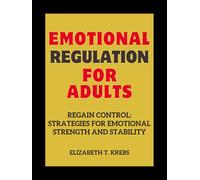 Emotional regulation for adults: Regain Control: Strategies for Emotional Strength and Stability