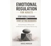 Emotional Regulation for Adults - Stop People Pleasing and Start Setting Boundaries: Build Self-Respect Without Guilt and Break Free from Approval-Based Living (The Modern Mind Survival)