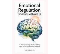 Emotional Regulation For Adults with ADHD: A Step-by-Step Guide to Building Calm, Focus, and Emotional Balance