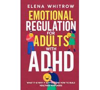 Emotional Regulation for Adults with ADHD: What It Is, Why It Matters and How to Build Healthier Responses (Guide to ADHD)