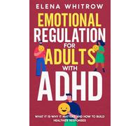Emotional Regulation for Adults with ADHD: What It Is, Why It Matters and How to Build Healthier Responses (Guide to ADHD)
