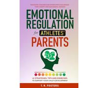 Emotional Regulation for Athletes' Parents: 42 Strategies, Tips and Exercises to Support Your Child's Development. Navigate Coaches and Overcome ... and Successful Season (Positive Parenting)