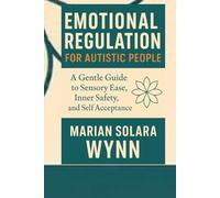 Emotional Regulation for Autistic people: A Gentle Guide to sensory Ease, Emotional safety, and self Acceptance