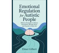 Emotional Regulation for Autistic People: Effective Strategies to Reduce Overwhelm, Manage Stress and Flourish in Daily Life