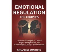 EMOTIONAL REGULATION FOR COUPLES: Practical Strategies to Control Anger, Manage Stress, and Communicate Clearly Under Pressure