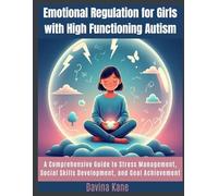 Emotional Regulation for Girls with High Functioning Autism: A Comprehensive Guide to Stress Management, Social Skills Development, and Goal Achievement