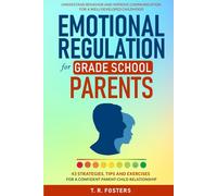 Emotional Regulation for Grade School Parents: 43 Strategies, Tips and Exercises for a Confident Parent-Child Relationship. Understand Behavior and ... Well-Developed Childhood (Positive Parenting)