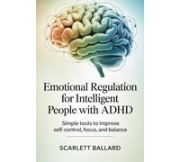 Emotional Regulation for Intelligent People with ADHD: Simple tools to improve self-control, focus, and balance