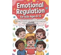 Emotional Regulation For Kids Ages 8-12: Activiy Workbook For Self Regulating Children’s Daily Life Through Exercises And Emotional Guide.