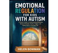 Emotional Regulation For Kids With Autism: A Parent's Guide to Understanding Meltdowns, Sensory Overload, Anxiety, Triggers, and Coping Skills for Everyday Life