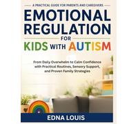 Emotional Regulation for Kids with Autism: From Daily Overwhelm to Calm Confidence with Practical Routines, Sensory Support, and Proven Family Strategies