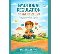 EMOTIONAL REGULATION FOR KIDS WITH AUTISM: Simple Strategies to Reduce Meltdowns and Build Calm at Home and School