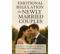 Emotional Regulation for Newly Married Couples: How to Communicate, Resolve Conflicts, and Grow in Love