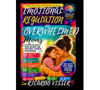 EMOTIONAL REGULATION FOR OVERWHELMED MOMS: Simple Daily Tools To Manage Stress, Control Emotional Triggers, And Feel Like Yourself Again
