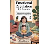 Emotional Regulation for Parents: How to stay calm, connected, and in control even during tantrums, and everyday chaos.