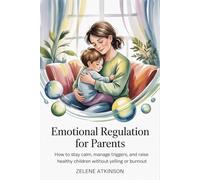 Emotional Regulation for Parents: How to stay calm, manage triggers, and raise healthy children without yelling or burnout
