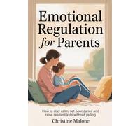 Emotional Regulation for Parents: How to stay calm, set boundaries and raise resilient kids without yelling