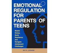 Emotional Regulation for Parents of Teens: Master Stress, Build Resilience, and Navigate Adolescent Challenges