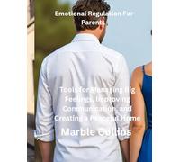 Emotional Regulation For Parents: Tools for Managing Big Feelings, Improving Communication, and Creating a Peaceful Home