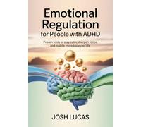 Emotional Regulation for People with ADHD: Proven tools to stay calm, sharpen focus, and build a more balanced life