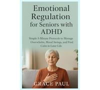 Emotional Regulation For Seniors With ADHD: Simple 5-Minute Protocols to Manage Overwhelm, Mood Swings, and Find Calm in Later Life