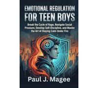 Emotional Regulation for Teen Boys: Break the Cycle of Rage, Navigate Social Pressure, Develop Self-Discipline, and Master the Art of Staying Calm Under Fire