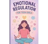 Emotional Regulation for Teen Girls: CBT Tools, Coping Skills, and Mindfulness Strategies to Manage Anxiety, Boost Self-Esteem, and Stay Calm