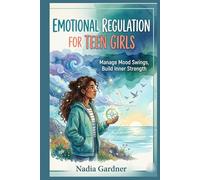 Emotional Regulation For Teen Girls: Manage Mood Swings, Build Inner Strength