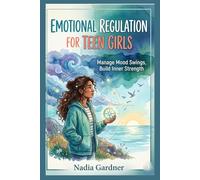 Emotional Regulation For Teen Girls: Manage Mood Swings, Build Inner Strength