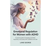 Emotional Regulation for Women with ADHD: A practical guide to managing overwhelm, impulsivity, and anxiety with confidence and calm
