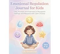 Emotional Regulation Journal for Kids: Daily Prompts and Exercises to Recognize Feelings and Respond with Calm Choices (Ages 6-12)