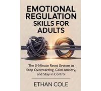 Emotional Regulation Skills for Adults: The 5-Minute Reset System to Stop Overreacting, Calm Anxiety, and Stay in Control