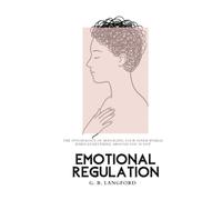 Emotional Regulation: The Psychology of Managing Your Inner World When Everything Around You Is Not (The Emotional Intelligence Science Series)